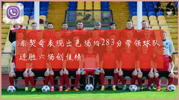 东契奇表现出色场均283分带领球队连胜六场创佳绩